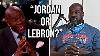 Nba Legends And Players Share Who They Think Is Better Lebron James Or Michael Jordan